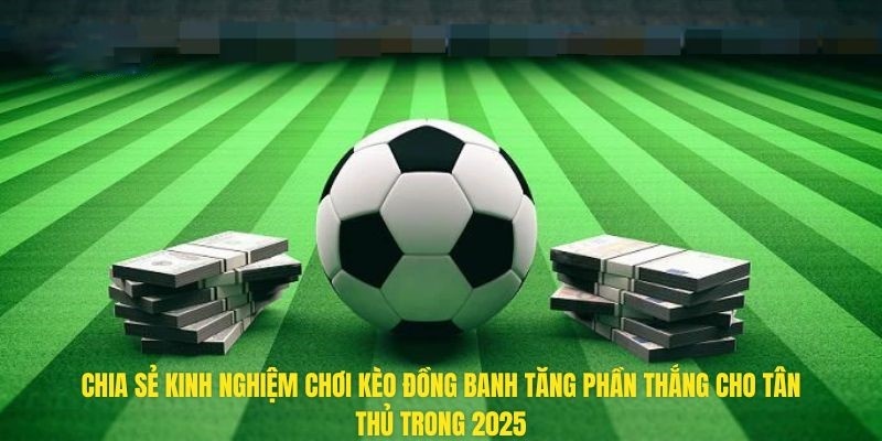 Kèo Đồng Banh Là Gì? Cách Đọc Kèo Và Mẹo Chốt Cược Cực Hay 7 Bật mí mẹo chốt kèo đồng banh có tỷ lệ trúng cao