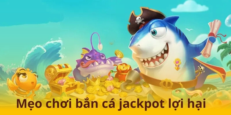 Bắn Cá Jackpot Cùng Cơ Hội Rinh Thưởng Siêu Lớn Về Nhà 7 Nắm vững bí quyết để mang về cho mình nhiều phần thưởng lợi hại