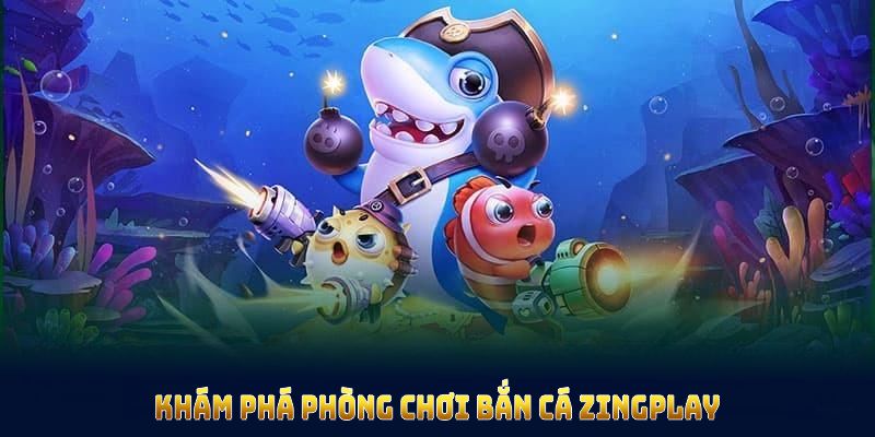 Khám phá phòng chơi bắn cá Zingplay để nâng cao trải nghiệm của bạn